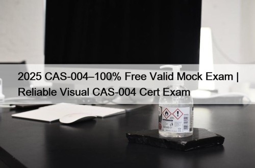 2025 CAS-004–100% Free Valid Mock Exam | Reliable ...