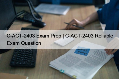 C-ACT-2403 Exam Prep | C-ACT-2403 Reliable Exam Question